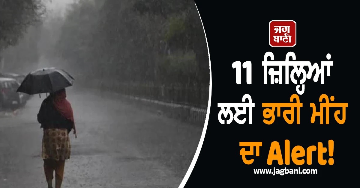 11 ਜ਼ਿਲ੍ਹਿਆਂ ਲਈ ਭਾਰੀ ਮੀਂਹ ਦਾ Alert! ਅਗਲੇ 24 ਤੋਂ 48 ਘੰਟਿਆਂ ਲਈ IMD ਦੀ ਚਿਤਾਵਨੀ