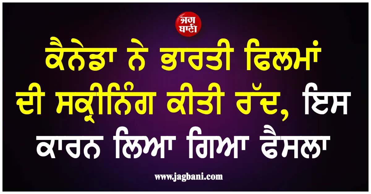 ਕੈਨੇਡਾ ਨੇ ਭਾਰਤੀ ਫਿਲਮਾਂ ਦੀ ਸਕ੍ਰੀਨਿੰਗ ਕੀਤੀ ਰੱਦ, ਇਸ ਕਾਰਨ ਲਿਆ ਗਿਆ ਫੈਸਲਾ