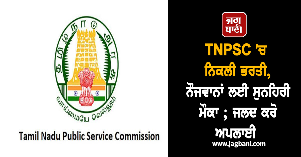TNPSC ''ਚ ਨਿਕਲੀ ਭਰਤੀ, ਨੌਜਵਾਨਾਂ ਲਈ ਸੁਨਹਿਰੀ ਮੌਕਾ ; ਜਲਦ ਕਰੋ ਅਪਲਾਈ