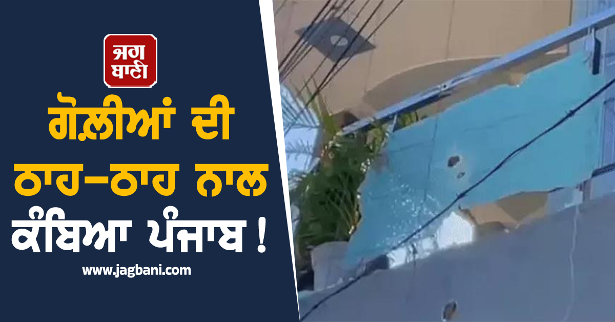ਗੋਲ਼ੀਆਂ ਦੀ ਠਾਹ-ਠਾਹ ਨਾਲ ਕੰਬਿਆ ਪੰਜਾਬ! ਕਾਰੋਬਾਰੀ ਦੇ ਘਰ 'ਤੇ ਹੋਈ ਤਾਬੜਤੋੜ ਫਾਇਰਿੰਗ