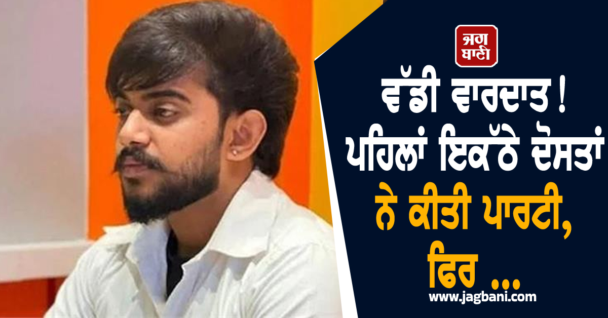 ਵੱਡੀ ਵਾਰਦਾਤ! ਪਹਿਲਾਂ ਇਕੱਠੇ ਦੋਸਤਾਂ ਨੇ ਕੀਤੀ ਪਾਰਟੀ, ਫਿਰ ਸੁੱਤੇ ਪਏ ਦੋਸਤ ਦਾ ਗੋਲ਼ੀ ਮਾਰ ਕਰ 'ਤਾ ਕਤਲ