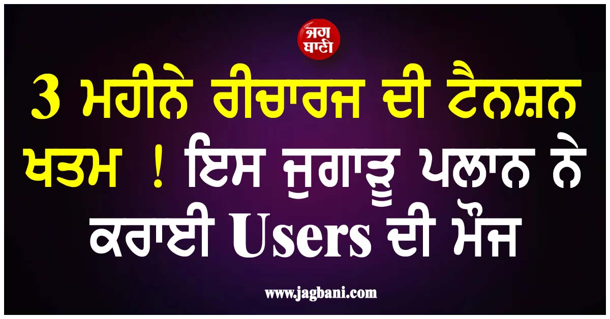 3 ਮਹੀਨੇ ਰੀਚਾਰਜ ਦੀ ਟੈਨਸ਼ਨ ਖਤਮ ! ਇਸ ਜੁਗਾੜੂ ਪਲਾਨ ਨੇ ਕਰਾਈ Users ਦੀ ਮੌਜ