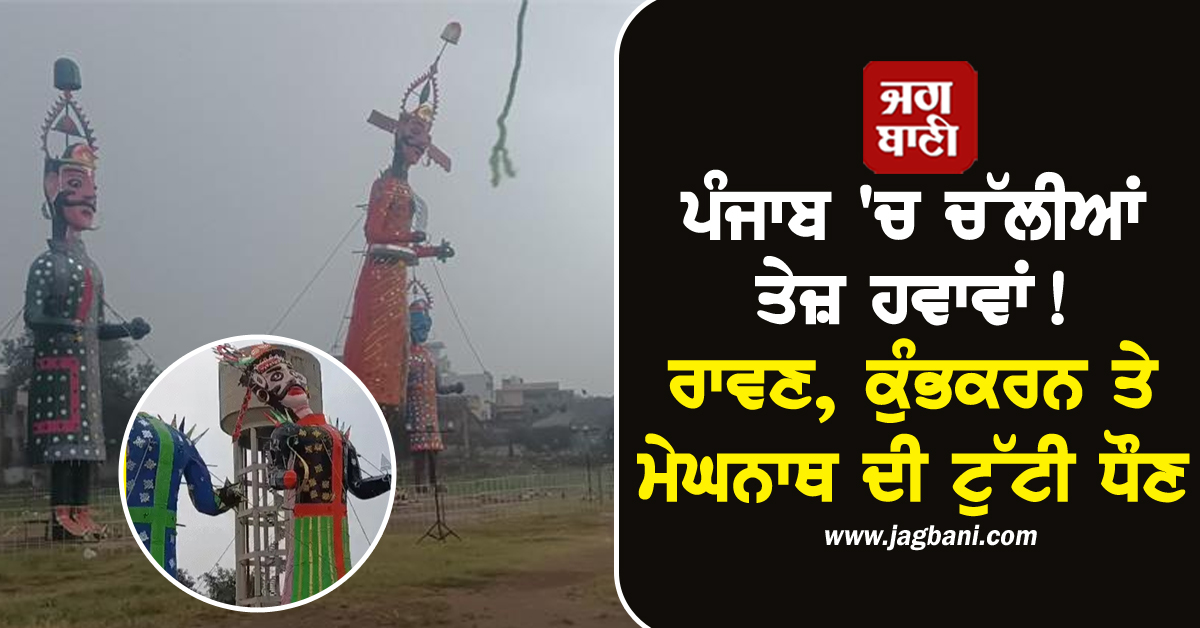 ਪੰਜਾਬ 'ਚ ਚੱਲੀਆਂ ਤੇਜ਼ ਹਵਾਵਾਂ! ਰਾਵਣ, ਕੁੰਭਕਰਨ ਤੇ ਮੇਘਨਾਥ ਦੀ ਟੁੱਟੀ ਧੌਣ