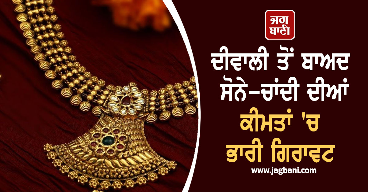 ਦੀਵਾਲੀ ਤੋਂ ਬਾਅਦ ਸੋਨੇ-ਚਾਂਦੀ ਦੀਆਂ ਕੀਮਤਾਂ ''ਚ ਭਾਰੀ ਗਿਰਾਵਟ, ਜਾਣੋ 24K-22K Gold ਦੇ ਭਾਅ
