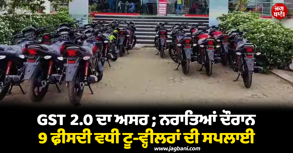 GST 2.0 ਦਾ ਅਸਰ ; ਨਰਾਤਿਆਂ ਦੌਰਾਨ 9 ਫ਼ੀਸਦੀ ਵਧੀ ਟੂ-ਵ੍ਹੀਲਰਾਂ ਦੀ ਸਪਲਾਈ