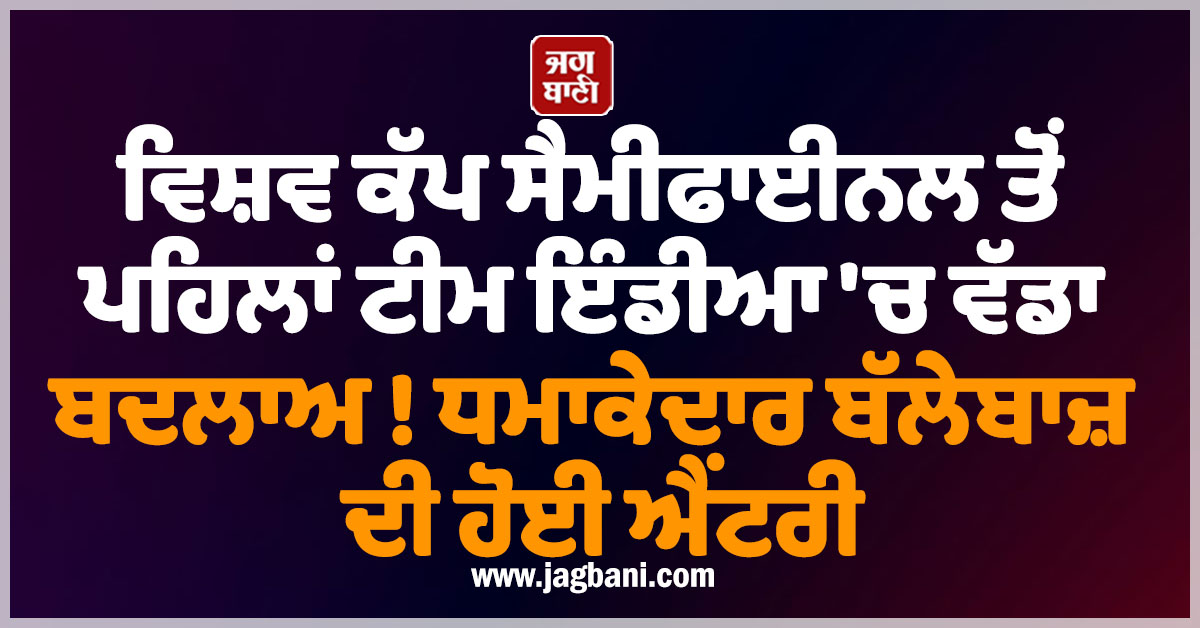 ਵਿਸ਼ਵ ਕੱਪ ਸੈਮੀਫਾਈਨਲ ਤੋਂ ਪਹਿਲਾਂ ਟੀਮ ਇੰਡੀਆ 'ਚ ਵੱਡਾ ਬਦਲਾਅ ! ਧਮਾਕੇਦਾਰ ਬੱਲੇਬਾਜ਼ ਦੀ ਹੋਈ ਐਂਟਰੀ