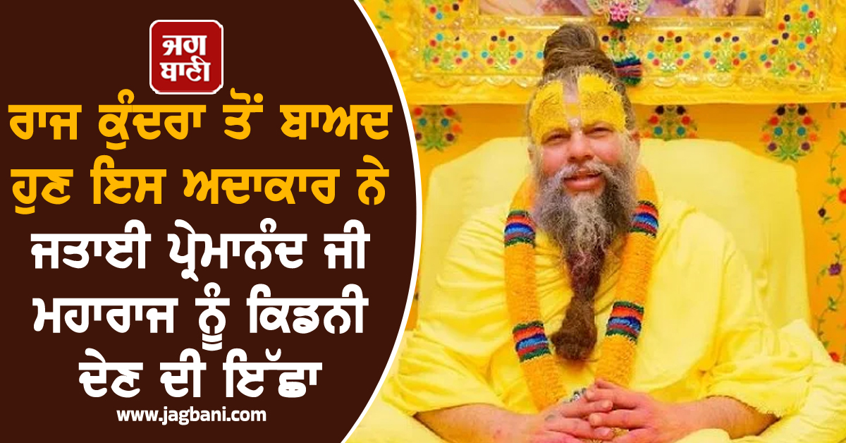 ਰਾਜ ਕੁੰਦਰਾ ਤੋਂ ਬਾਅਦ ਹੁਣ ਇਸ ਅਦਾਕਾਰ ਨੇ ਜਤਾਈ ਪ੍ਰੇਮਾਨੰਦ ਜੀ ਮਹਾਰਾਜ ਨੂੰ ਕਿਡਨੀ ਦੇਣ ਦੀ ਇੱਛਾ