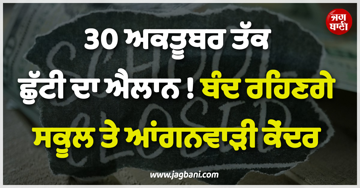 ਵੱਡੀ ਖ਼ਬਰ ; 30 ਅਕਤੂਬਰ ਤੱਕ ਛੁੱਟੀ ਦਾ ਐਲਾਨ ! ਬੰਦ ਰਹਿਣਗੇ ਸਕੂਲ ਤੇ ਆਂਗਨਵਾੜੀ ਕੇਂਦਰ