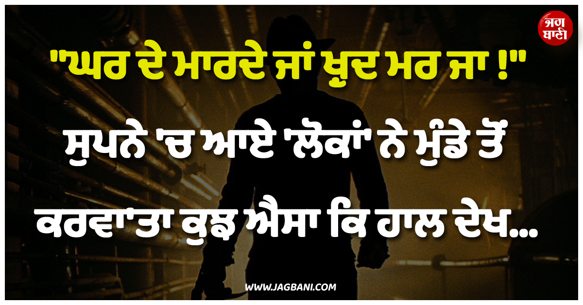 ''''ਘਰ ਦੇ ਮਾਰਦੇ ਜਾਂ ਖ਼ੁਦ ਮਰ ਜਾ !'''' ਸੁਪਨੇ ''ਚ ਆਏ ''ਲੋਕਾਂ'' ਨੇ ਮੁੰਡੇ ਤੋਂ ਕਰਵਾ''ਤਾ ਕੁਝ ਐਸਾ ਕਿ ਹਾਲ ਦੇਖ...