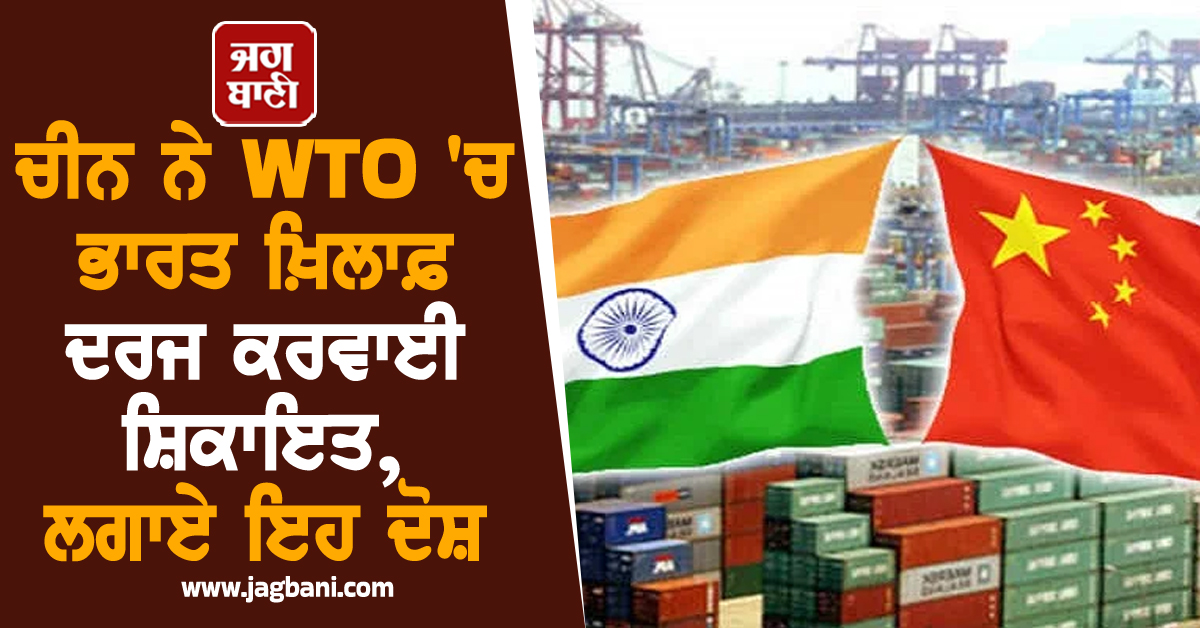ਚੀਨ ਨੇ WTO ''ਚ ਭਾਰਤ ਖ਼ਿਲਾਫ਼ ਦਰਜ ਕਰਵਾਈ ਸ਼ਿਕਾਇਤ, ਲਗਾਏ ਇਹ ਦੋਸ਼
