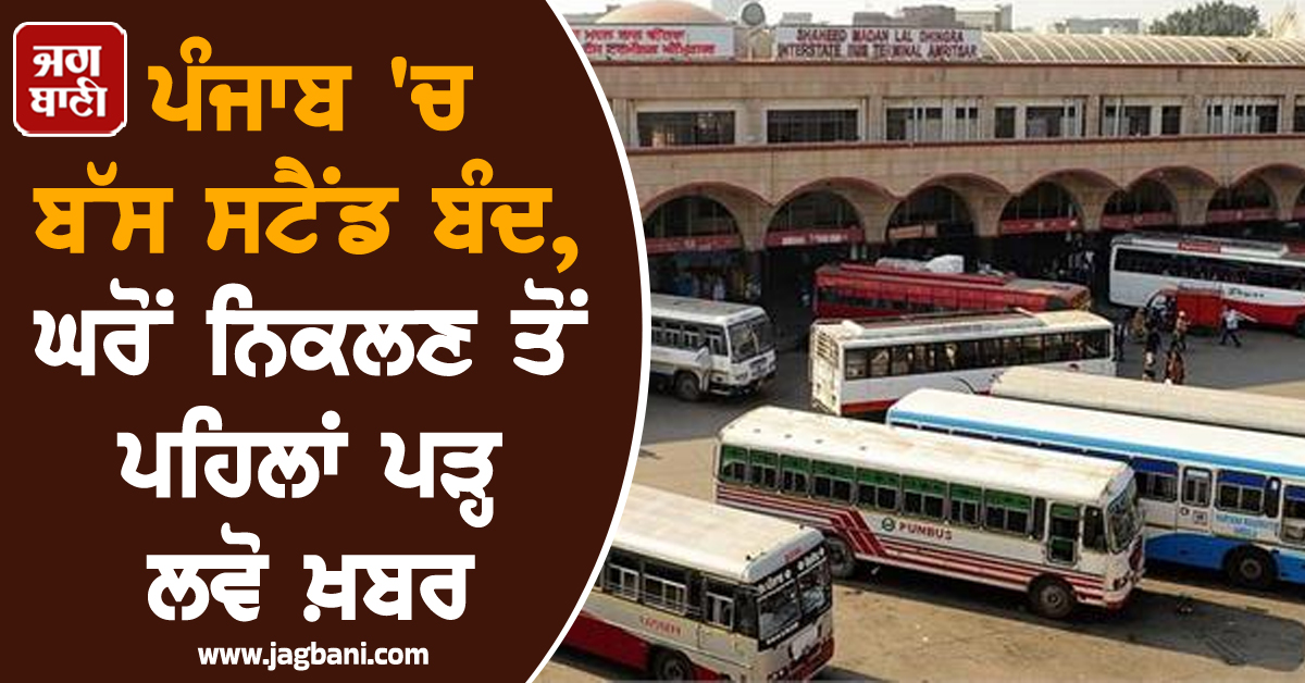 ਪੰਜਾਬ 'ਚ ਬੱਸ ਸਟੈਂਡ ਬੰਦ, ਘਰੋਂ ਨਿਕਲਣ ਤੋਂ ਪਹਿਲਾਂ ਪੜ੍ਹ ਲਵੋ ਖ਼ਬਰ