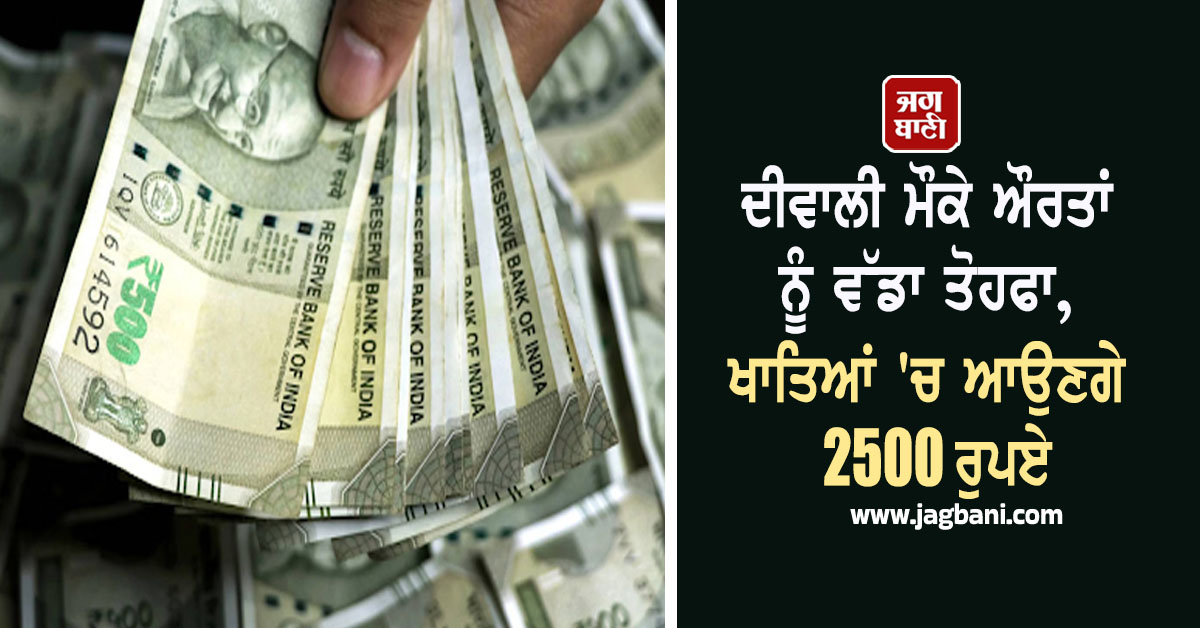 ਦੀਵਾਲੀ ਮੌਕੇ ਔਰਤਾਂ ਨੂੰ ਵੱਡਾ ਤੋਹਫਾ, ਖਾਤਿਆਂ 'ਚ ਆਉਣਗੇ 2500 ਰੁਪਏ
