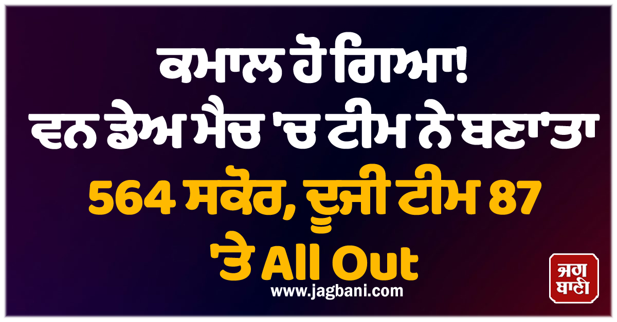ਕਮਾਲ ਹੋ ਗਿਆ! ਵਨ ਡੇਅ ਮੈਚ 'ਚ ਟੀਮ ਨੇ ਬਣਾ'ਤਾ 564 ਸਕੋਰ, ਦੂਜੀ ਟੀਮ 87 'ਤੇ All Out