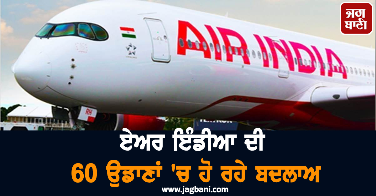 Air India ਦੀ 60 ਉਡਾਣਾਂ 'ਚ ਬਦਲਾਅ ! ਹੁਣ ਦਿੱਲੀ Airport ਤੋਂ T-3 ਦੀ ਥਾਂ T-2 ਤੋਂ ਭਰਨਗੀਆਂ ਉਡਾਣਾਂ