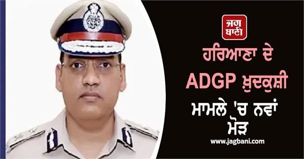new twist in haryana adgp suicide case