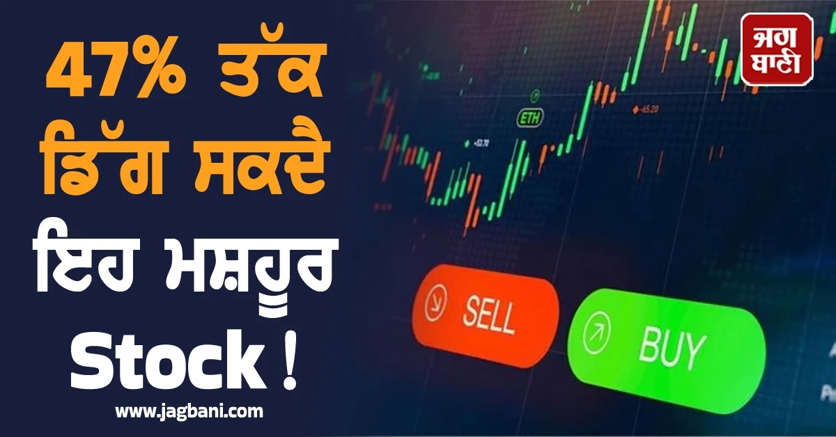 Alert! 47% ਤੱਕ ਡਿੱਗ ਸਕਦੈ ਇਹ ਮਸ਼ਹੂਰ Stock, ਨਿਵੇਸ਼ਕਾਂ 'ਚ ਹਾਹਾਕਾਰ