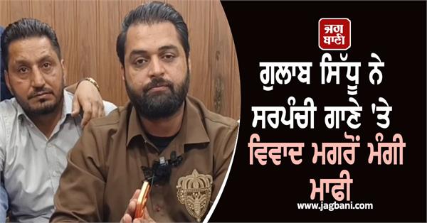 gulab sidhu apologizes after controversy over sarpanchi song
