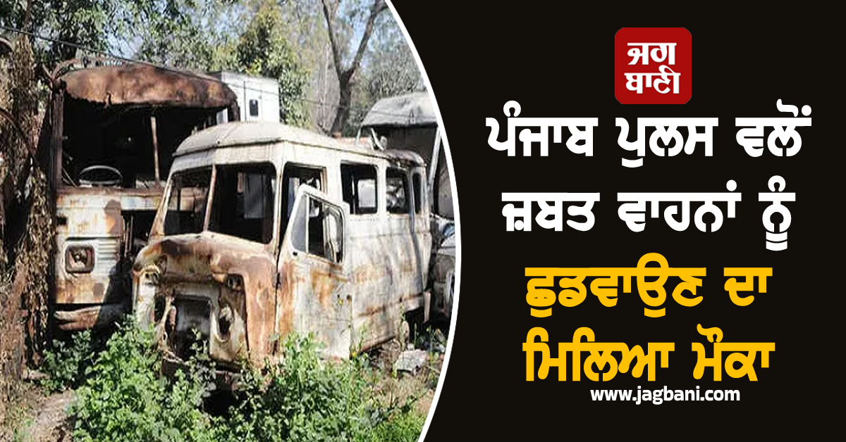 ਪੰਜਾਬ ਪੁਲਸ ਵਲੋਂ ਜ਼ਬਤ ਵਾਹਨਾਂ ਨੂੰ ਛੁਡਵਾਉਣ ਦਾ ਮਿਲਿਆ ਮੌਕਾ, ਕਰ ਲਓ ਜਲਦੀ ਨਹੀਂ ਤਾਂ...