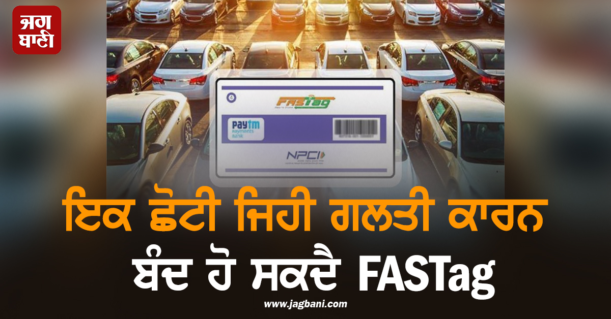 ਰੋਜ਼ਾਨਾ ਕਰਦੇ ਹੋ ਯਾਤਰਾ ਤਾਂ, ਇਕ ਛੋਟੀ ਜਿਹੀ ਗਲਤੀ ਕਾਰਨ ਬੰਦ ਹੋ ਸਕਦੈ FASTag
