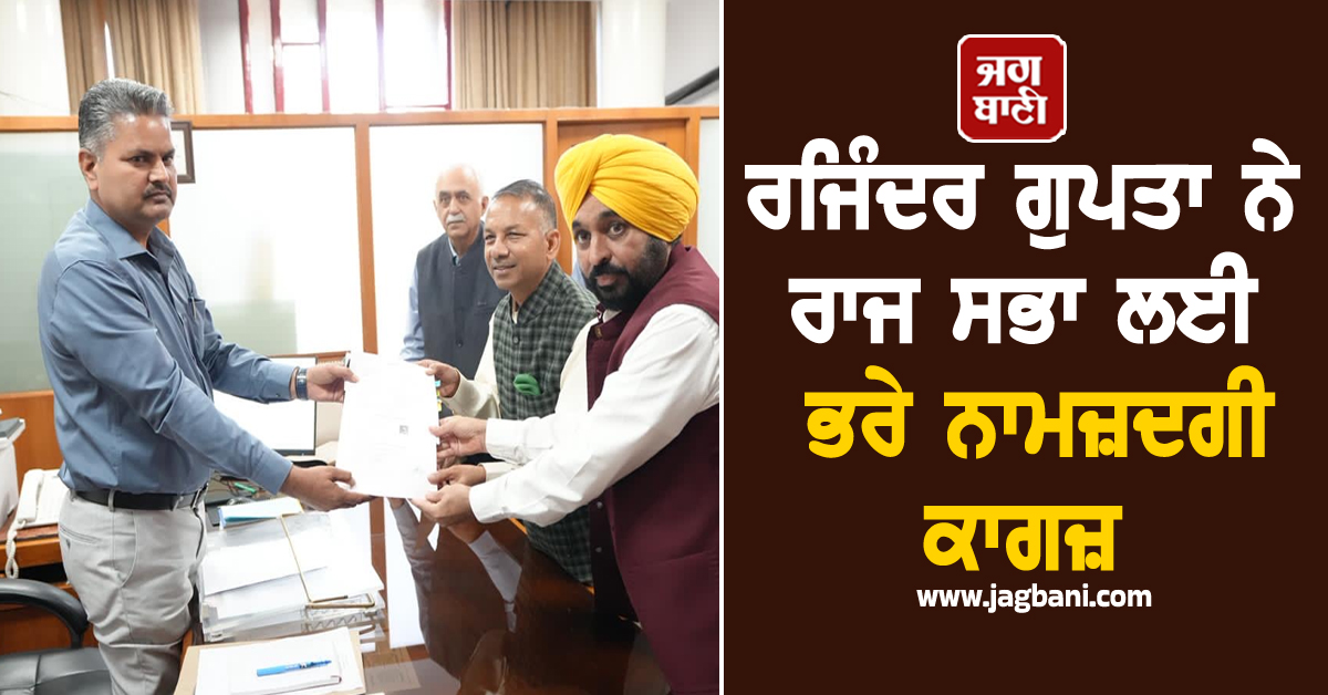 ਰਜਿੰਦਰ ਗੁਪਤਾ ਨੇ ਰਾਜ ਸਭਾ ਲਈ ਭਰੇ ਨਾਮਜ਼ਦਗੀ ਕਾਗਜ਼, CM ਮਾਨ ਤੇ ਅਮਨ ਅਰੋੜਾ ਵੀ ਰਹੇ ਮੌਜੂਦ