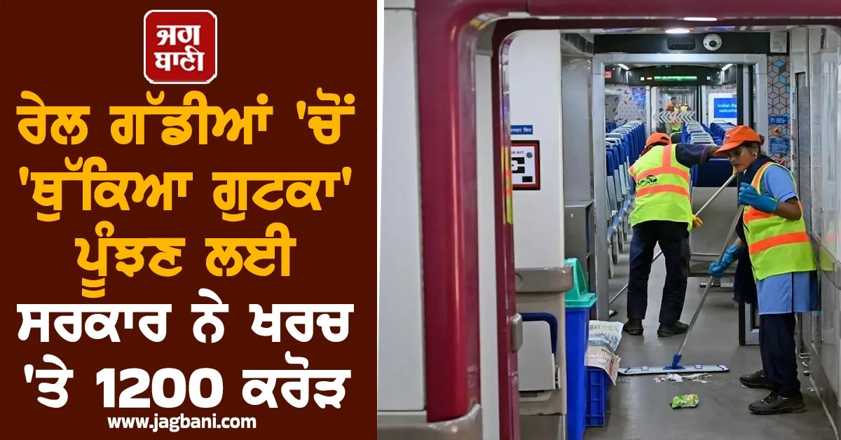 ਰੇਲ ਗੱਡੀਆਂ 'ਚੋਂ 'ਥੁੱਕਿਆ ਗੁਟਕਾ' ਪੂੰਝਣ ਲਈ ਸਰਕਾਰ ਨੇ ਖਰਚ 'ਤੇ 1200 ਕਰੋੜ