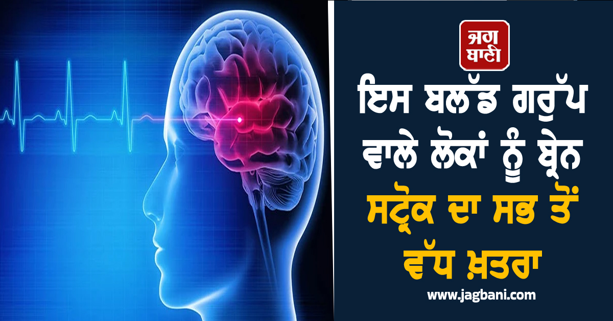 ਇਸ ਬਲੱਡ ਗਰੁੱਪ ਵਾਲੇ ਲੋਕਾਂ ਨੂੰ ਬ੍ਰੇਨ ਸਟ੍ਰੋਕ ਦਾ ਸਭ ਤੋਂ ਵੱਧ ਖ਼ਤਰਾ, ਰਿਸਰਚ 'ਚ ਹੋਇਆ ਖੁਲਾਸਾ