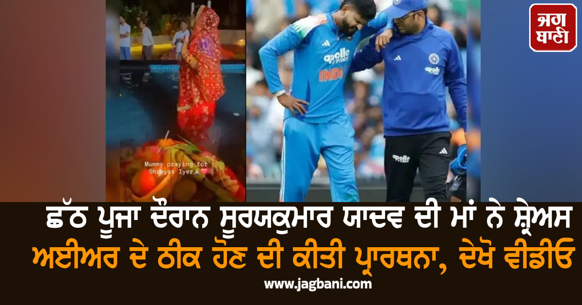 ਛੱਠ ਪੂਜਾ ਦੌਰਾਨ ਸੂਰਯਕੁਮਾਰ ਯਾਦਵ ਦੀ ਮਾਂ ਨੇ ਸ਼੍ਰੇਅਸ ਅਈਅਰ ਦੇ ਠੀਕ ਹੋਣ ਦੀ ਕੀਤੀ ਪ੍ਰਾਰਥਨਾ, ਦੇਖੋ ਵੀਡੀਓ