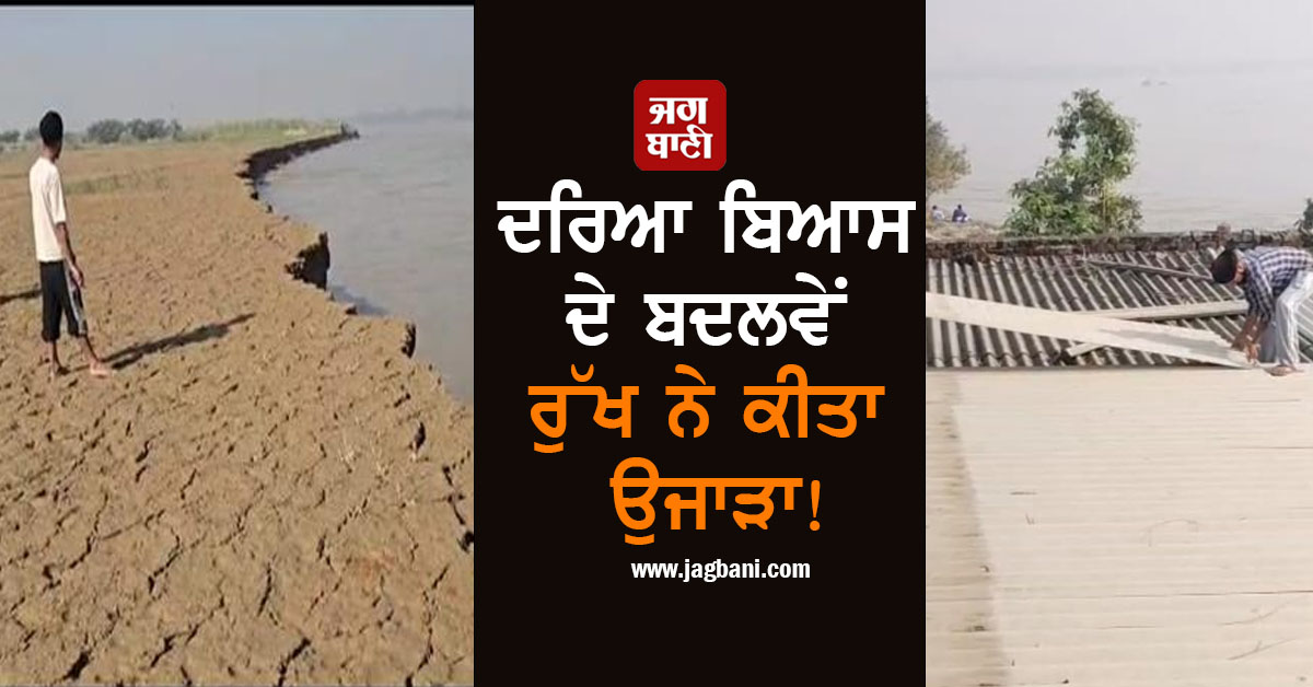 ਦਰਿਆ ਬਿਆਸ ਦੇ ਬਦਲਵੇਂ ਰੁੱਖ ਨੇ ਕੀਤਾ ਉਜਾੜਾ! 30 ਲੱਖ ਖ਼ਰਚ ਕੇ ਹੱਥੀਂ ਬਣਾਇਆ ਘਰ ਕਰਨਾ ਪੈ ਰਿਹੈ ਢਹਿ-ਢੇਰੀ