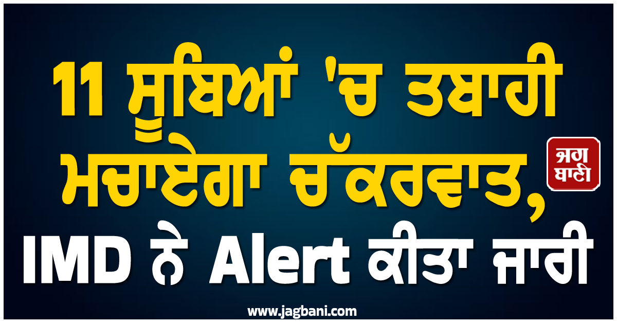 11 ਸੂਬਿਆਂ 'ਚ ਤਬਾਹੀ ਮਚਾਏਗਾ ਚੱਕਰਵਾਤ, IMD ਨੇ Alert ਕੀਤਾ ਜਾਰੀ