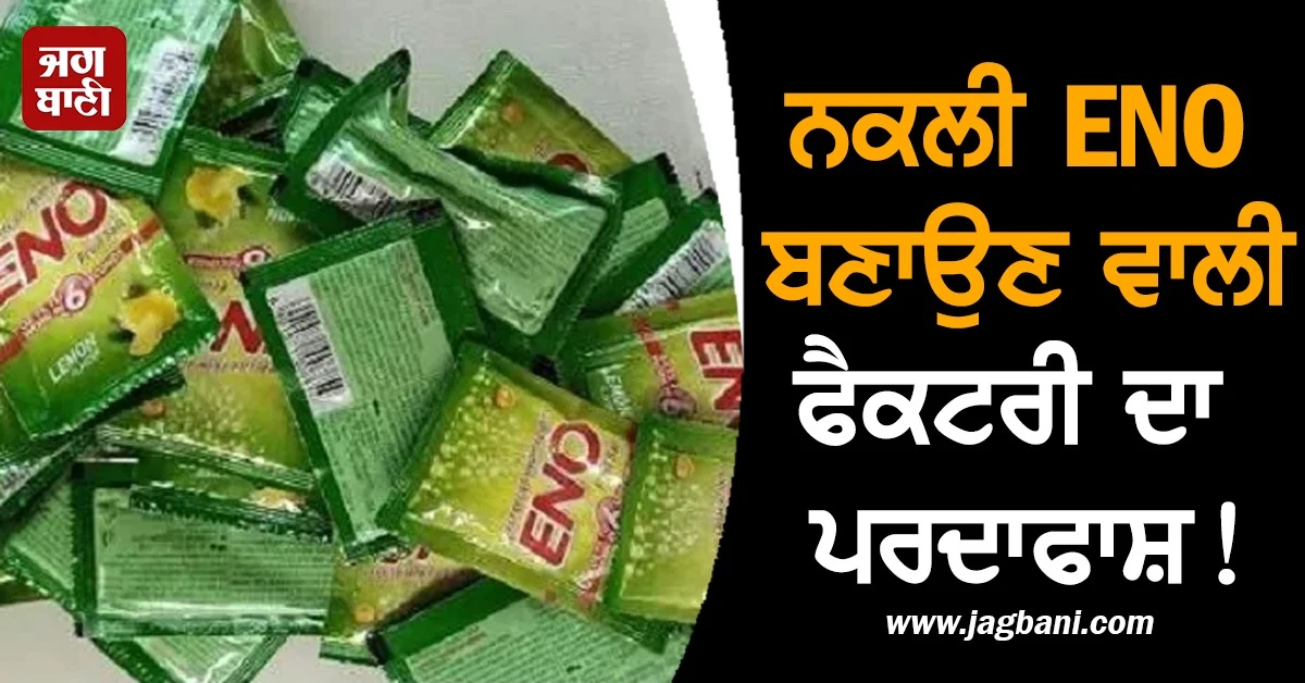 ENO ਦੇ 91,000 ਨਕਲੀ ਪਾਊਚ ਬਰਾਮਦ! ਸਿਹਤ ਨਾਲ ਖਿਲਵਾੜ ਕਰਨ ਵਾਲੀ ਫੈਕਟਰੀ ਦਾ ਪਰਦਾਫਾਸ਼