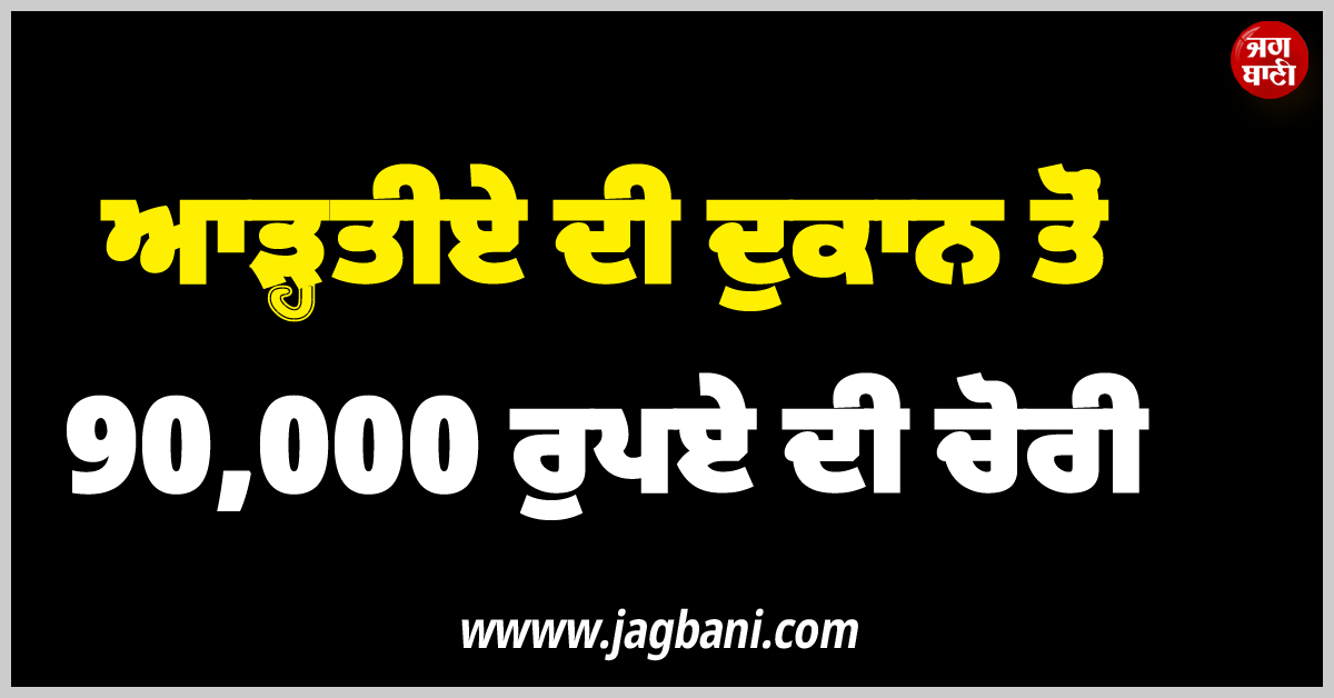 ਸਬਜ਼ੀ ਮੰਡੀ ''ਚ ਆੜ੍ਹਤੀਏ ਦੀ ਦੁਕਾਨ ਤੋਂ 90,000 ਰੁਪਏ ਦੀ ਚੋਰੀ