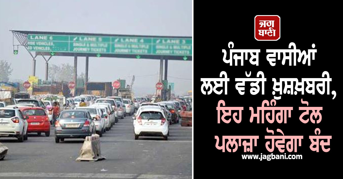 ਪੰਜਾਬ ਵਾਸੀਆਂ ਲਈ ਵੱਡੀ ਖ਼ੁਸ਼ਖ਼ਬਰੀ, ਇਹ ਮਹਿੰਗਾ ਟੋਲ ਪਲਾਜ਼ਾ ਹੋਵੇਗਾ ਬੰਦ