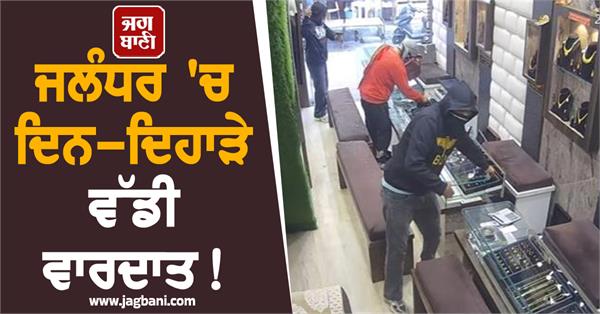 big incident in broad daylight in jalandhar robbery at jeweler s shop