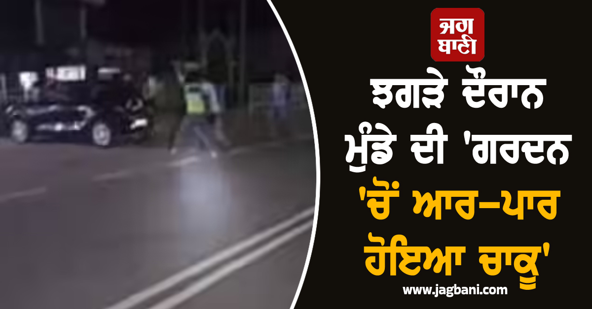 ਝਗੜੇ ਦੌਰਾਨ ਮੁੰਡੇ ਦੀ 'ਗਰਦਨ 'ਚੋਂ ਆਰ-ਪਾਰ ਹੋਇਆ ਚਾਕੂ', ਰੌਂਗਟੇ ਖੜ੍ਹੇ ਕਰ ਦੇਣ ਵਾਲੀ ਵਾਰਦਾਤ