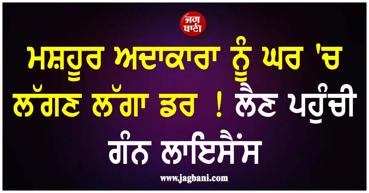 ਮਸ਼ਹੂਰ ਅਦਾਕਾਰਾ ਨੂੰ ਘਰ ''ਚ ਲੱਗਣ ਲੱਗਾ ਡਰ ! ਲੈਣ ਪਹੁੰਚੀ ਗੰਨ ਲਾਇਸੈਂਸ