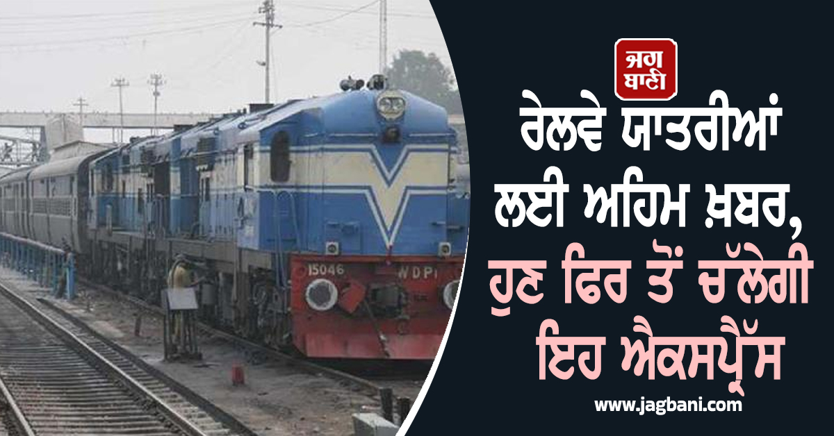 ਰੇਲਵੇ ਯਾਤਰੀਆਂ ਲਈ ਅਹਿਮ ਖ਼ਬਰ, ਹੁਣ ਫਿਰ ਤੋਂ ਚੱਲੇਗੀ ਇਹ ਐਕਸਪ੍ਰੈੱਸ