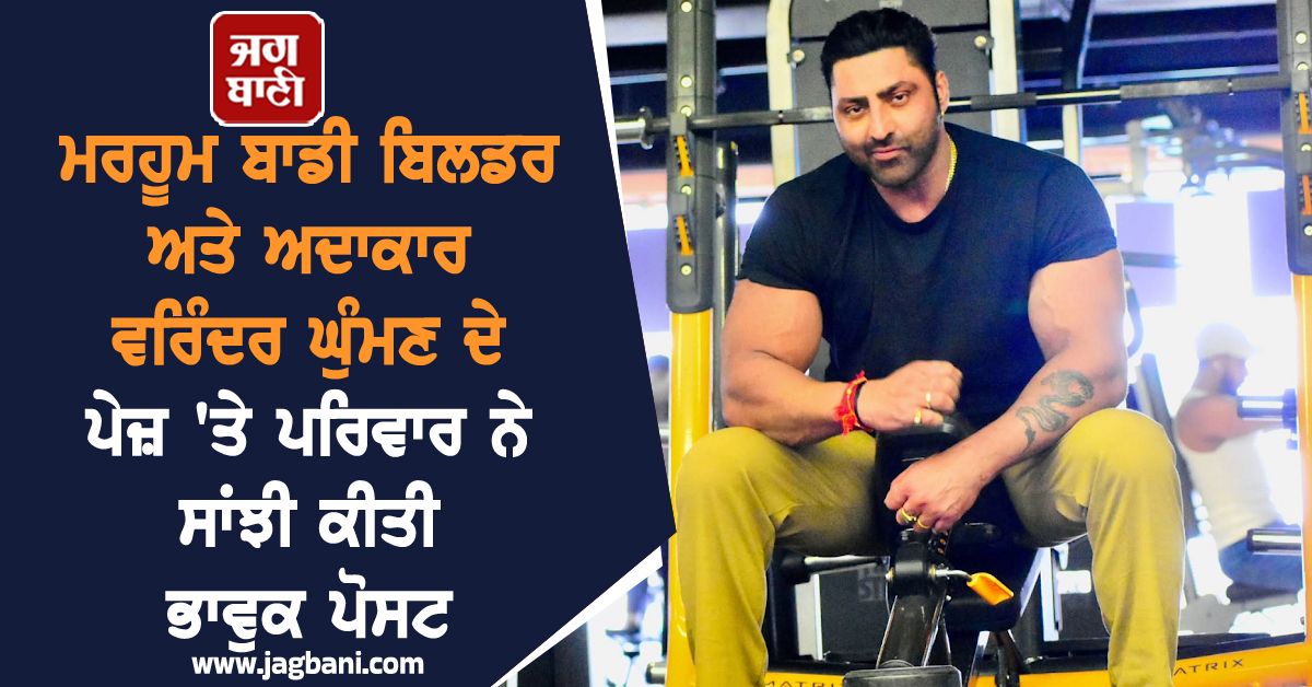 ਮਰਹੂਮ ਬਾਡੀ ਬਿਲਡਰ ਅਤੇ ਅਦਾਕਾਰ ਵਰਿੰਦਰ ਘੁੰਮਣ ਦੇ ਪੇਜ਼ 'ਤੇ ਪਰਿਵਾਰ ਨੇ ਸਾਂਝੀ ਕੀਤੀ ਭਾਵੁਕ ਪੋਸਟ
