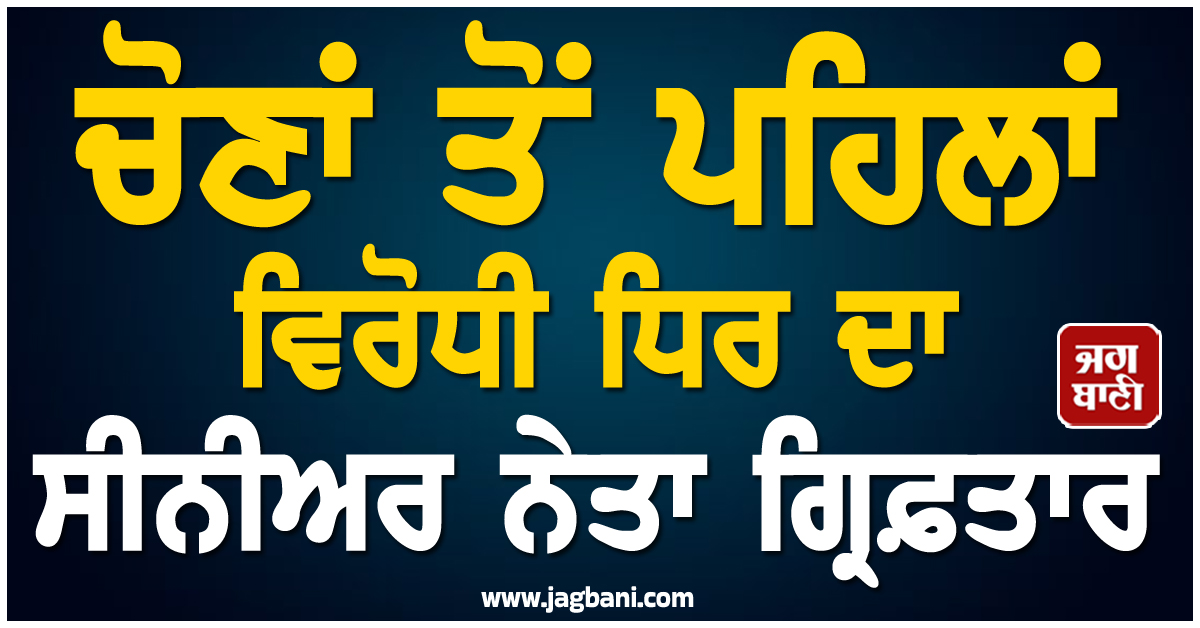 ਚੋਣਾਂ ਤੋਂ ਪਹਿਲਾਂ ਵਿਰੋਧੀ ਧਿਰ ਦਾ ਸੀਨੀਅਰ ਨੇਤਾ ਗ੍ਰਿਫ਼ਤਾਰ
