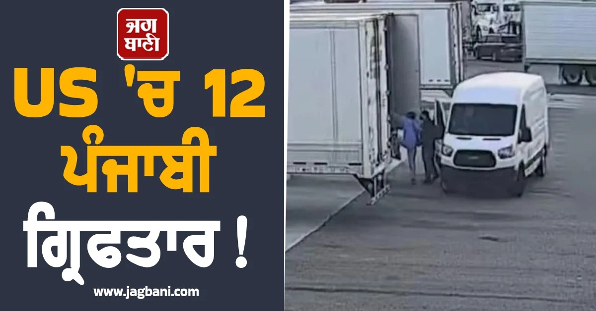 US 'ਚ 12 ਪੰਜਾਬੀ ਗ੍ਰਿਫਤਾਰ! ਜਾਅਲੀ ਟਰਾਂਸਪੋਰਟ ਕੰਪਨੀ ਬਣਾ ਕੇ ਕੀਤੀ ਲੱਖਾਂ ਡਾਲਰ ਦੀ ਧੋਖਾਧੜੀ