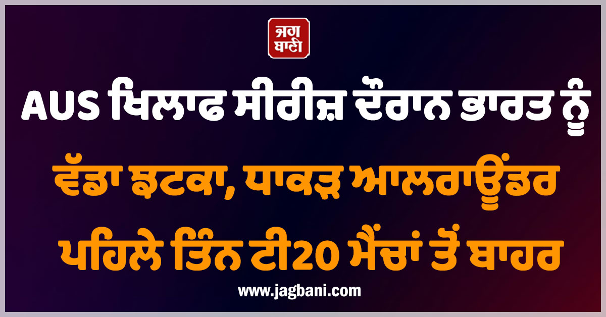 AUS ਖਿਲਾਫ ਸੀਰੀਜ਼ ਦੌਰਾਨ ਭਾਰਤ ਨੂੰ ਵੱਡਾ ਝਟਕਾ, ਧਾਕੜ ਆਲਰਾਊਂਡਰ ਪਹਿਲੇ ਤਿੰਨ ਟੀ20 ਮੈਂਚਾਂ ਤੋਂ ਬਾਹਰ