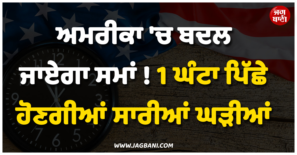 ਅਮਰੀਕਾ ''ਚ ਬਦਲ ਜਾਏਗਾ ਸਮਾਂ ! 1 ਘੰਟਾ ਪਿੱਛੇ ਹੋਣਗੀਆਂ ਸਾਰੀਆਂ ਘੜੀਆਂ