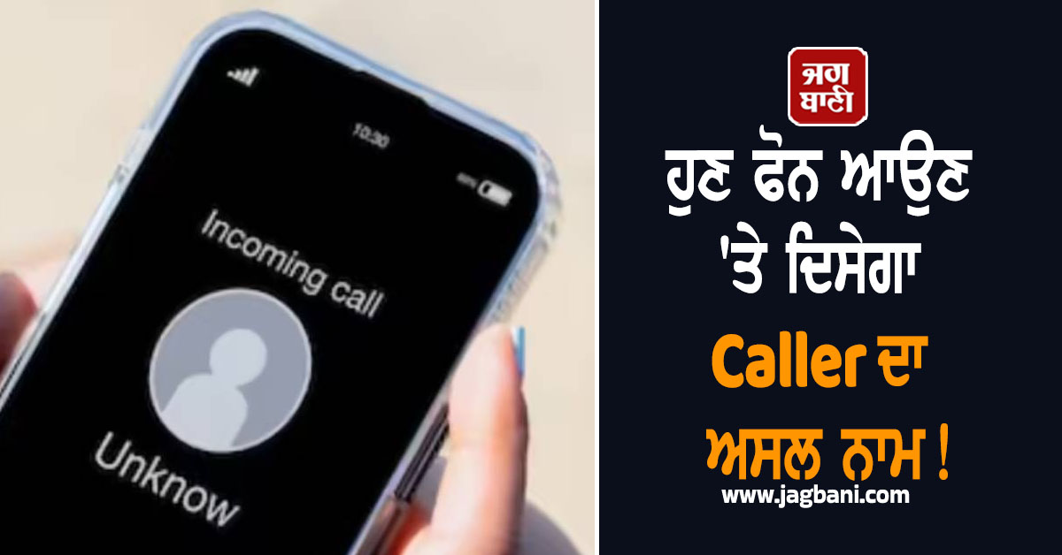 ਹੁਣ ਫੋਨ ਆਉਣ 'ਤੇ ਦਿਸੇਗਾ Caller ਦਾ ਅਸਲ ਨਾਮ! TRAI ਤੇ DoT ਨੇ ਲੈ ਲਿਆ ਵੱਡਾ ਫੈਸਲਾ