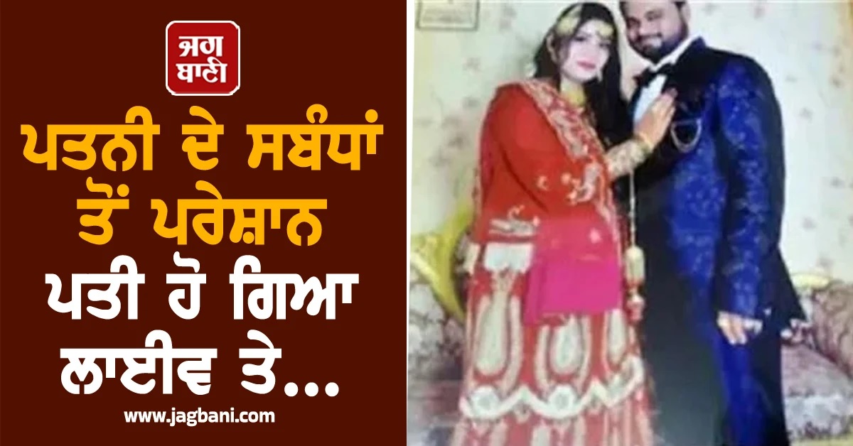 ਪਤਨੀ ਦੇ ਨਾਜਾਇਜ਼ ਸਬੰਧਾਂ ਤੋਂ ਪਰੇਸ਼ਾਨ ਸੀ ਪਤੀ! ਫੇਰ ਹੋ ਗਿਆ ਫੇਸਬੁੱਕ ''ਤੇ ਲਾਈਵ ਤੇ...