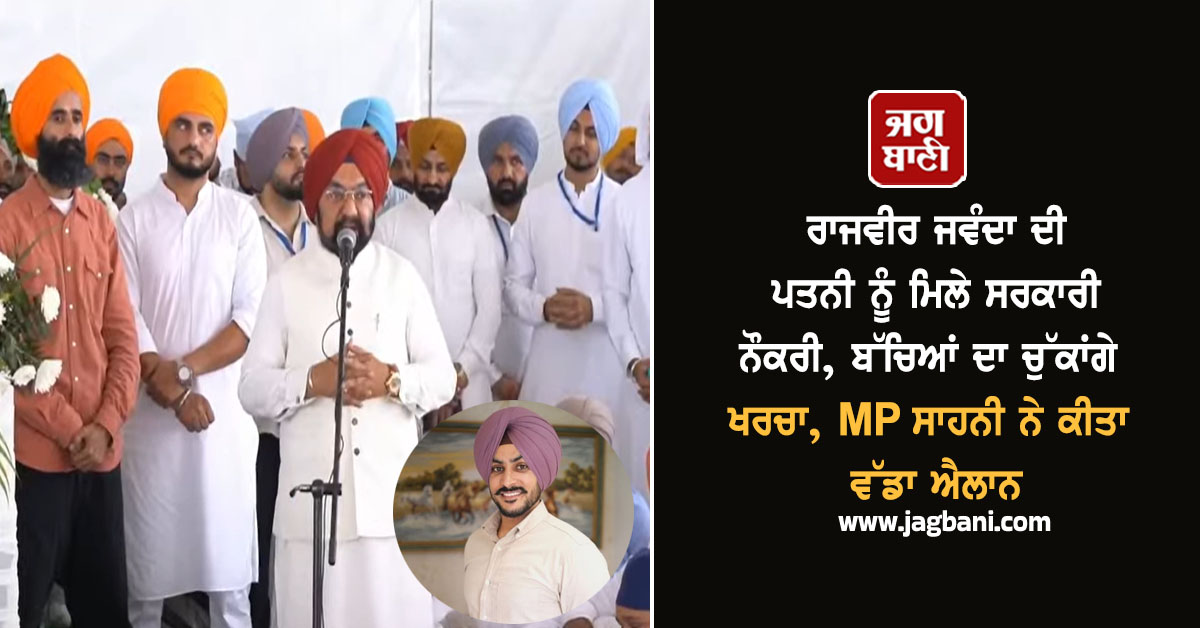 ਰਾਜਵੀਰ ਜਵੰਦਾ ਦੀ ਪਤਨੀ ਨੂੰ ਮਿਲੇ ਸਰਕਾਰੀ ਨੌਕਰੀ, ਬੱਚਿਆਂ ਦਾ ਚੁੱਕਾਂਗੇ ਖਰਚਾ, MP ਸਾਹਨੀ ਨੇ ਕੀਤਾ ਵੱਡਾ ਐਲਾਨ