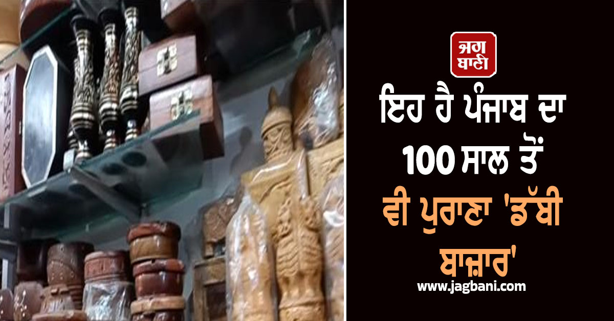 ਇਹ ਹੈ ਪੰਜਾਬ ਦਾ 100 ਸਾਲ ਤੋਂ ਵੀ ਪੁਰਾਣਾ ''ਡੱਬੀ ਬਾਜ਼ਾਰ'', ਕਦੇ ਵਿਦੇਸ਼ਾਂ ਤੋਂ ਵੀ ਸਾਮਾਨ ਖ਼ਰੀਦਣ ਆਉਂਦੇ ਸਨ ਲੋਕ