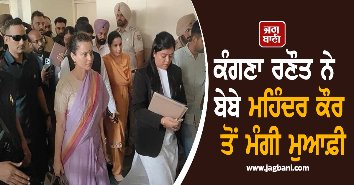 ਕੰਗਣਾ ਰਣੌਤ ਨੇ ਬੇਬੇ ਮਹਿੰਦਰ ਕੌਰ ਤੋਂ ਮੰਗੀ ਮੁਆਫ਼ੀ, ਬਠਿੰਡਾ ਅਦਾਲਤ 'ਚ ਹੋਈ ਸੀ ਪੇਸ਼ੀ