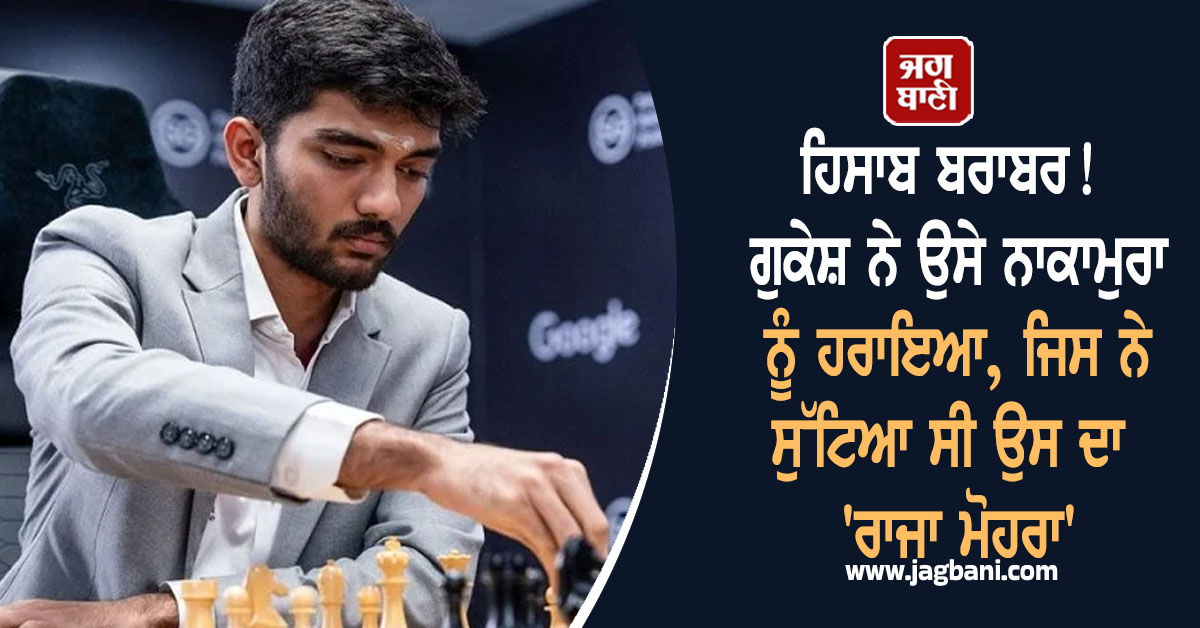 ਹਿਸਾਬ ਬਰਾਬਰ! ਗੁਕੇਸ਼ ਨੇ ਉਸੇ ਨਾਕਾਮੁਰਾ ਨੂੰ ਹਰਾਇਆ, ਜਿਸ ਨੇ ਸੁੱਟਿਆ ਸੀ ਉਸ ਦਾ 'ਰਾਜਾ ਮੋਹਰਾ'