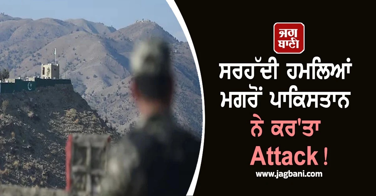 ਸਰਹੱਦੀ ਹਮਲਿਆਂ ਮਗਰੋਂ ਪਾਕਿਸਤਾਨ ਨੇ ਕਰ'ਤਾ Attack! ਚੌਕੀਆਂ 'ਤੇ ਕੀਤੀ ਗੋਲੀਬਾਰੀ