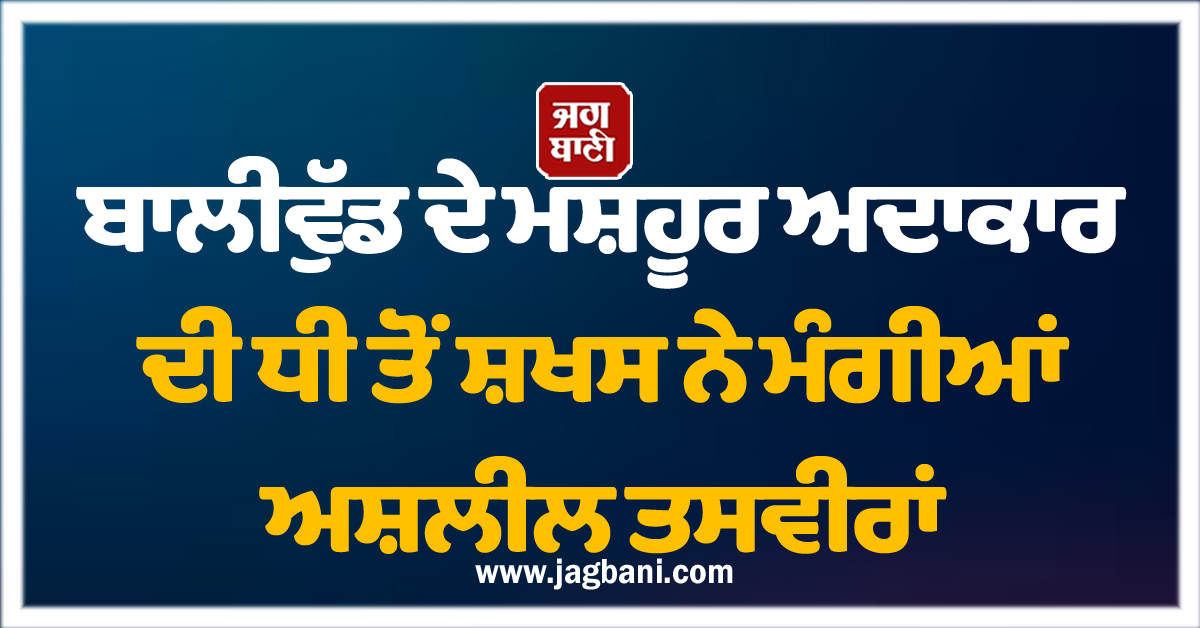 ਬਾਲੀਵੁੱਡ ਦੇ ਮਸ਼ਹੂਰ ਅਦਾਕਾਰ ਦੀ ਧੀ ਤੋਂ ਸ਼ਖਸ ਨੇ ਮੰਗੀਆਂ ਅਸ਼ਲੀਲ ਤਸਵੀਰਾਂ, CM ਕੋਲ ਪਹੁੰਚਿਆ ਮੁੱਦਾ