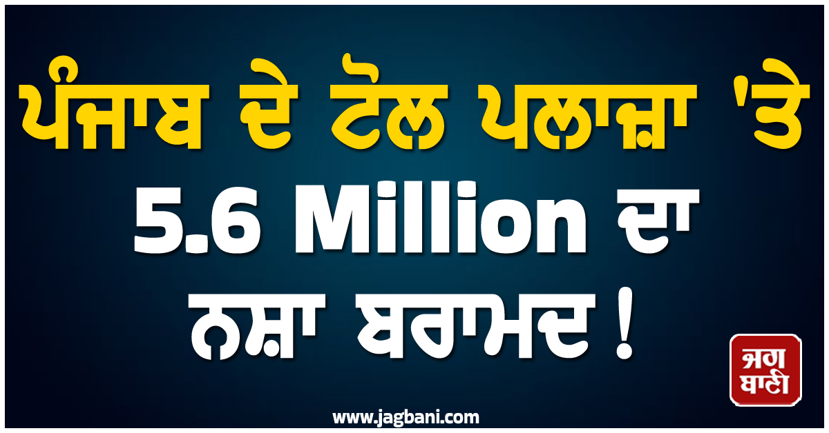 ਪੰਜਾਬ ਦੇ ਟੋਲ ਪਲਾਜ਼ਾ ''ਤੇ 5.6 Million ਦਾ ਨਸ਼ਾ ਬਰਾਮਦ! ਕੇਂਦਰੀ ਏਜੰਸੀ ਨੇ ਕੀਤੀ ਵੱਡੀ ਕਾਰਵਾਈ